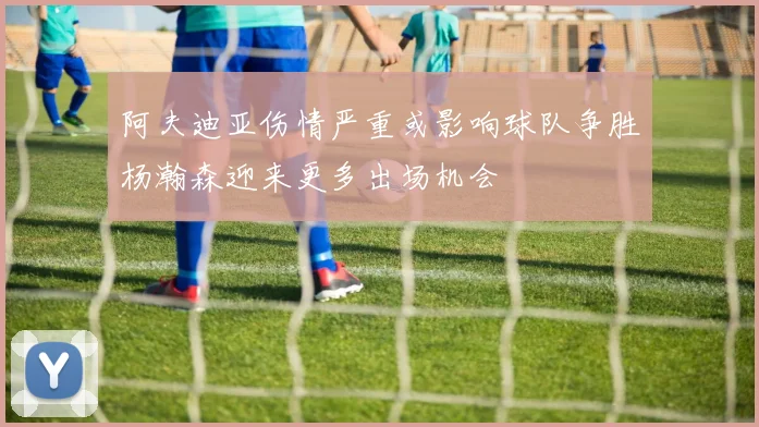 阿夫迪亚伤情严重或影响球队争胜杨瀚森迎来更多出场机会